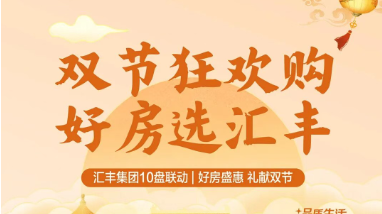 双节狂欢购 好房选汇丰|10盘联动 满级福利 “家”倍惊喜