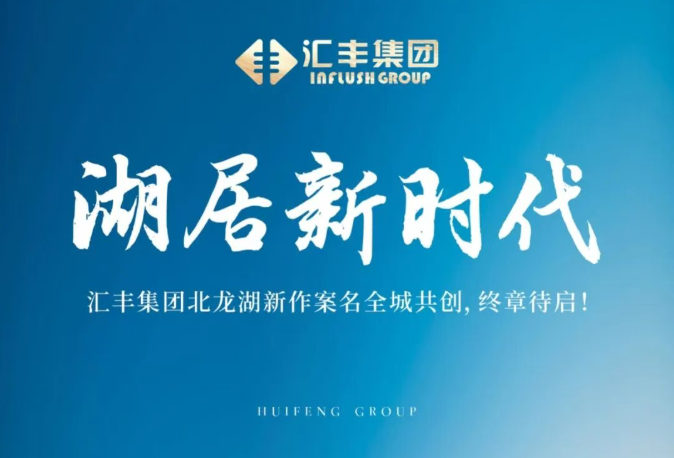 湖居新时代｜汇丰集团北龙湖新作品案名全城共创，终章待启！